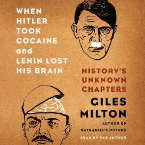When Hitler Took Cocaine and Lenin Lo..., Giles Milton