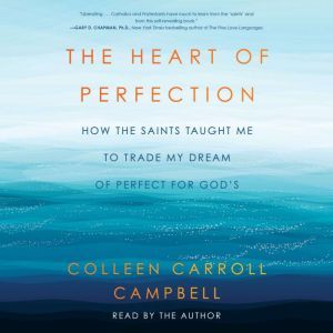 The Heart of Perfection, Colleen Carroll Campbell