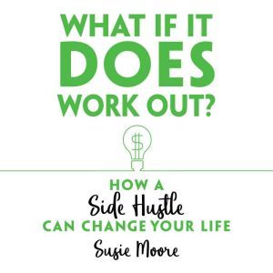 What If It Does Work Out? How a Side ..., Susie Moore