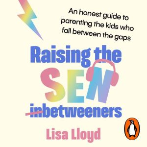 Raising the SEN-Betweeners: An honest guide to parenting the kids who fall between the gaps