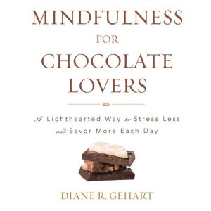 Mindfulness for Chocolate Lovers, Diane R. Gehart