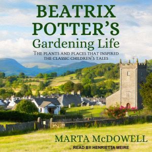 Beatrix Potters Gardening Life, Marta McDowell