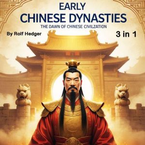 Early Chinese Dynasties: The Dawn of Chinese Civilization (3 in 1)