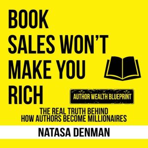 Book Sales Won't Make You Rich: The Real Truth Behind How Authors Become Millionaires