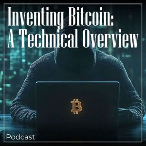 Inventing Bitcoin: A Technical Overview: Podcast