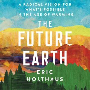 The Future Earth, Eric Holthaus