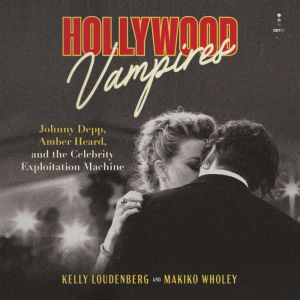 Hollywood Vampires: Johnny Depp, Amber Heard, and the Celebrity Exploitation Machine