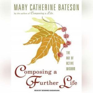 Composing a Further Life: The Age of Active Wisdom, Mary Catherine Bateson