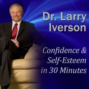 Confidence  SelfEsteem in 30 Minute..., Dr. Larry Iverson