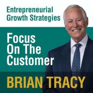 Focus on the Customer, Brian Tracy