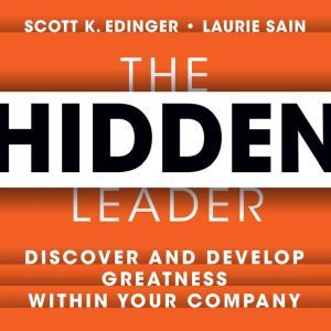 The Hidden Leader: Discover and Develop Greatness Within Your Company
