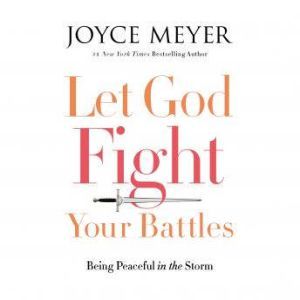 Let God Fight Your Battles: Being Peaceful in the Storm, Joyce Meyer