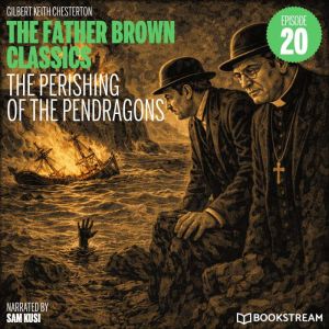 The Perishing of the Pendragons The ..., G. K. Chesterton