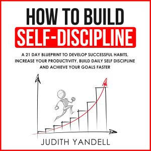 How to Build Self Discipline, Judith Yandell