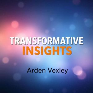 Transformative Insights Unlock the P..., Arden Vexley