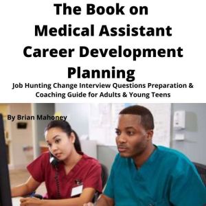 The Book on Medical Assistant Career ..., Brian Mahoney