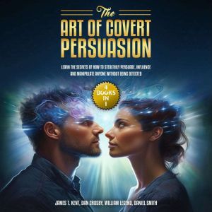 The Art of Covert Persuasion, James T. Kent