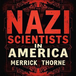 Nazi Scientists in America: The Hidden Program Revealed: Discover Nazi Scientists in America! Engaging audio lessons reveal th