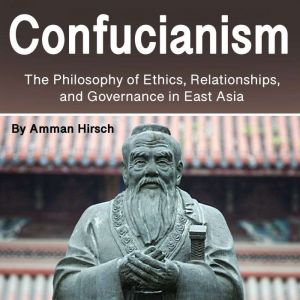 Confucianism: The Philosophy of Ethics, Relationships, and Governance in East Asia