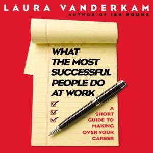 What the Most Successful People Do at..., Laura Vanderkam