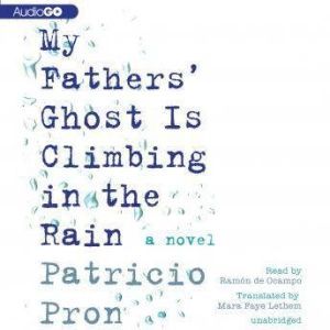 My Fathers Ghost Is Climbing in the R..., Patricio Pron Translated by Mara Faye Lethem