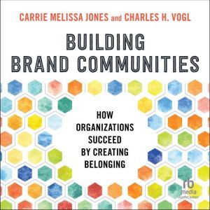 Building Brand Communities: How Organizations Succeed by Creating Belonging