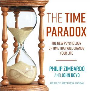 The Time Paradox: The New Psychology of Time That Will Change Your Life, John Boyd