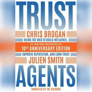 Trust Agents, 10th Anniversary Edition: Using the Web to Build Influence, Improve Reputation, and Earn Trust, Chris Brogan