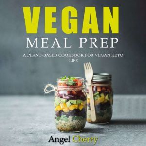 Vegan Meal Prep. A PlantBased Cookbo..., Angel Cherry