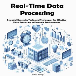 Real-Time Data Processing: Essential Concepts, Tools, and Techniques for Effective Data Processing in Dynamic Environments
