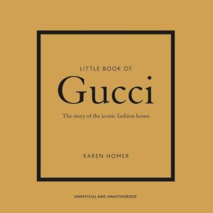 Little Book of Gucci: The Story of the Iconic Fashion House