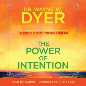 The Power of Intention: Learning to Co-Create Your World Your Way