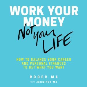 Work Your Money, Not Your Life, Roger Ma