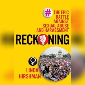 Reckoning: The Epic Battle against Sexual Abuse and Harassment, Linda Hirshman