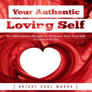 Your Authentic Loving Self: An Affirmations Bundle to Embrace Your True Self in Love and Life