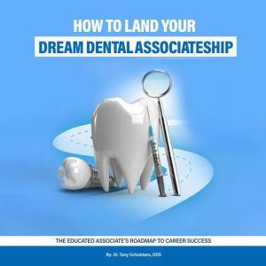 How to Land Your Dream Dental Associateship: The Educated Associate's Roadmap to Career Success
