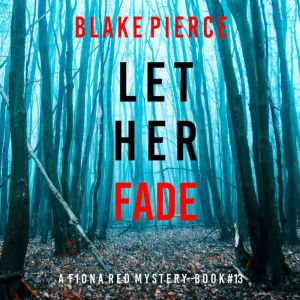 Let Her Fade (A Fiona Red FBI Suspense ThrillerBook 13): Digitally narrated using a synthesized voice