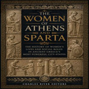 The Women of Athens and Sparta The H..., Charles River Editors