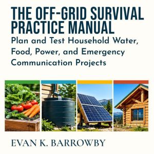 The OffGrid Survival Practice Manual..., Evan K. Barrowby
