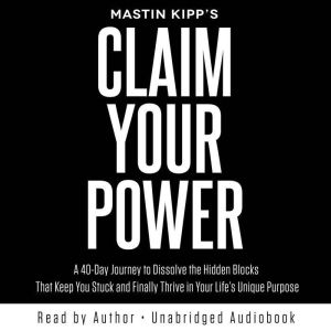 Claim Your Power: A 40-Day Journey to Dissolve the Hidden Blocks That keep you Stuck and Finally Thrive in Your Life's Unique