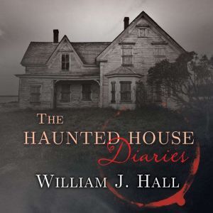The Haunted House Diaries, William J. Hall