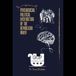 PSYCHOSOCIAL POLITICAL DYSFUNCTION OF THE REPUBLICAN PARTY