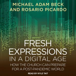 Fresh Expressions in a Digital Age, Michael Adam Beck