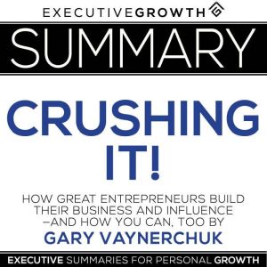 Summary Crushing It! How Great Ent..., ExecutiveGrowth Summaries