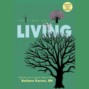 The Final Act of Living Reflections ..., Barbara Karnes RN