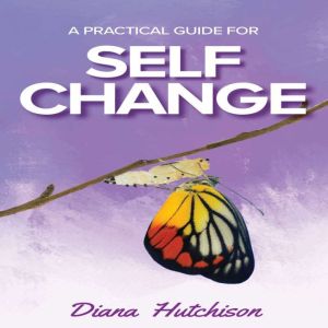 A Practical Guide for Self Change, Diana Hutchison