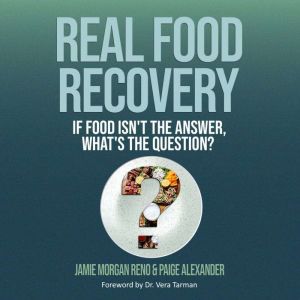 Real Food Recovery: If Food isnt the Answer, Whats the Question?