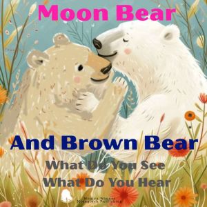 Moon Bear And Brown Bear: What Do You See What Do You Hear