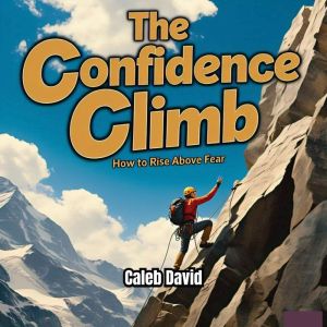 The Confidence Climb: How to Rise Above Fear