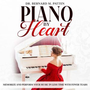 Piano by Heart: Memorize and Perform Your Music in Less Time with Fewer Tears